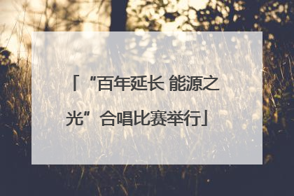 “百年延长 能源之光”合唱比赛举行