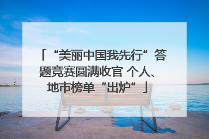 “美丽中国我先行”答题竞赛圆满收官 个人、地市榜单“出炉”