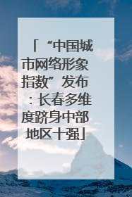 “中国城市网络形象指数”发布：长春多维度跻身中部地区十强