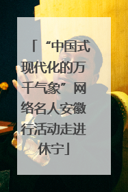 “中国式现代化的万千气象”网络名人安徽行活动走进休宁