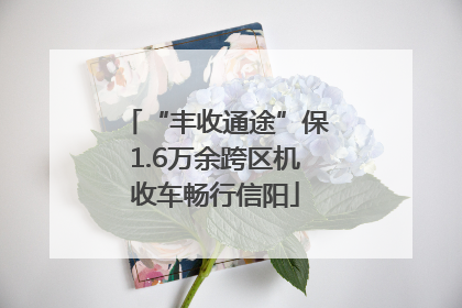 “丰收通途”保1.6万余跨区机收车畅行信阳