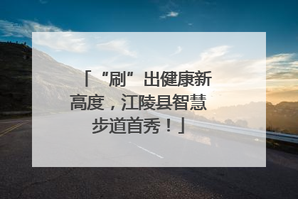 “刷”出健康新高度，江陵县智慧步道首秀！