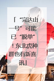 “完达山一号”可能已“脱单”！东北虎种群也有新喜讯