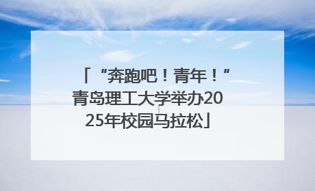 “奔跑吧！青年！”青岛理工大学举办2025年校园马拉松