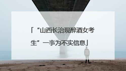“山西长治现醉酒女考生”一事为不实信息