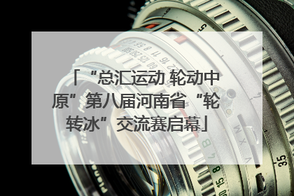 “总汇运动 轮动中原”第八届河南省“轮转冰”交流赛启幕