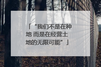 “我们不是在种地 而是在经营土地的无限可能”