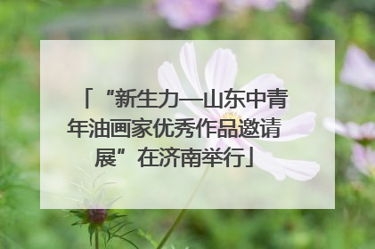 “新生力—山东中青年油画家优秀作品邀请展”在济南举行