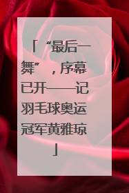 “最后一舞”，序幕已开——记羽毛球奥运冠军黄雅琼