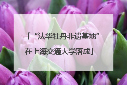 “法华牡丹非遗基地”在上海交通大学落成