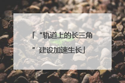 “轨道上的长三角”建设加速生长