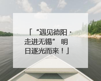 “遇见德阳・走进无锡” 明日逐光而来！