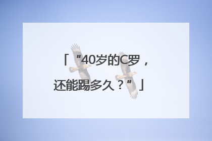 “40岁的C罗，还能踢多久？”