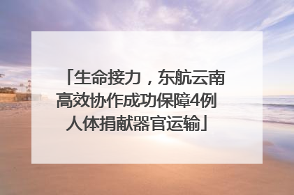生命接力，东航云南高效协作成功保障4例人体捐献器官运输