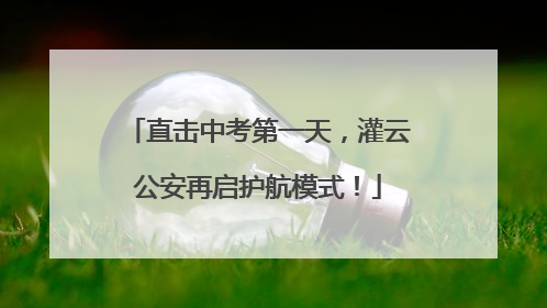 直击中考第一天，灌云公安再启护航模式！
