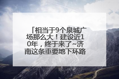 相当于9个泉城广场那么大！建设近10年，终于来了~济南这条重要地下环路将开始试运行→