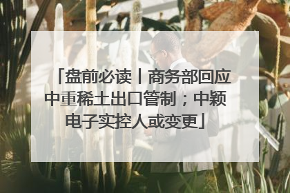 盘前必读丨商务部回应中重稀土出口管制；中颖电子实控人或变更