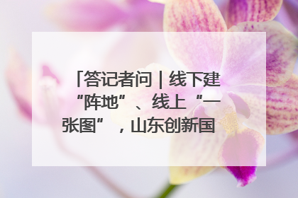 答记者问｜线下建“阵地”、线上“一张图”，山东创新国防动员宣传教育