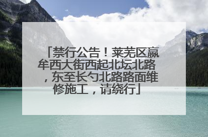 禁行公告！莱芜区嬴牟西大街西起北坛北路，东至长勺北路路面维修施工，请绕行