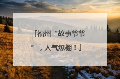 福州“故事爷爷”，人气爆棚！