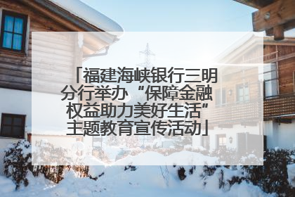 福建海峡银行三明分行举办“保障金融权益助力美好生活”主题教育宣传活动