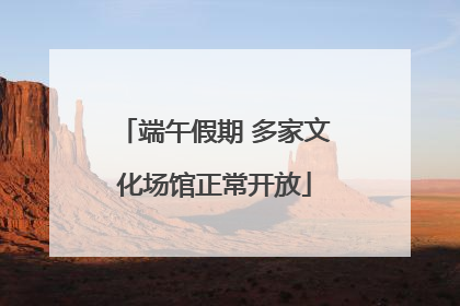 端午假期 多家文化场馆正常开放