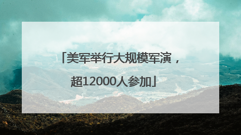美军举行大规模军演，超12000人参加