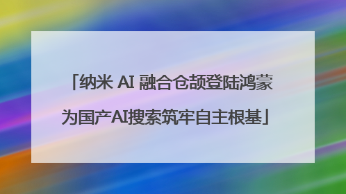 纳米 AI 融合仓颉登陆鸿蒙 为国产AI搜索筑牢自主根基