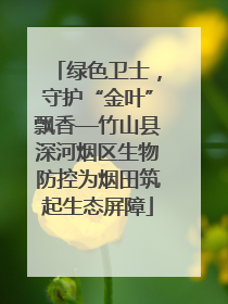 绿色卫士，守护“金叶”飘香—竹山县深河烟区生物防控为烟田筑起生态屏障