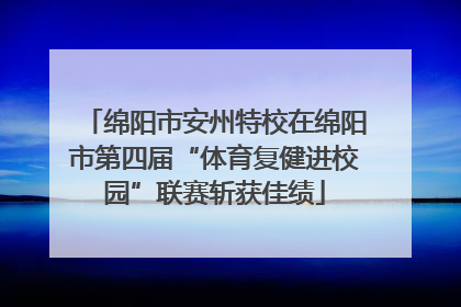 绵阳市安州特校在绵阳市第四届“体育复健进校园”联赛斩获佳绩