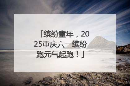 缤纷童年，2025重庆六一缤纷跑元气起跑！