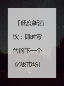 低度新酒饮：即时零售的下一个亿级市场