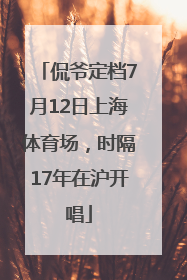 侃爷定档7月12日上海体育场，时隔17年在沪开唱