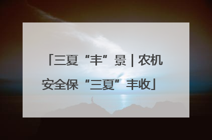 三夏“丰”景｜农机安全保“三夏”丰收