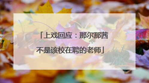 上戏回应：那尔那茜不是该校在聘的老师