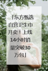 东方甄选自营卫生巾开卖！上线14小时销量突破30万包