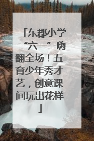 东郡小学“六一”嗨翻全场！五育少年秀才艺，创意课间玩出花样