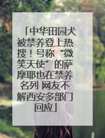 中华田园犬被禁养登上热搜！号称“微笑天使”的萨摩耶也在禁养名列 网友不解西安多部门回应