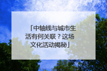 中轴线与城市生活有何关联？这场文化活动揭秘