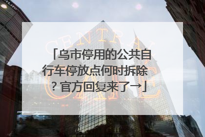 乌市停用的公共自行车停放点何时拆除？官方回复来了→