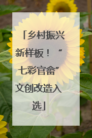 乡村振兴新样板！“七彩官畲”文创改造入选