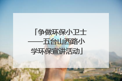 争做环保小卫士——五台山西路小学环保宣讲活动