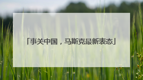 事关中国，马斯克最新表态