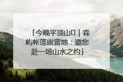 今晚平顶山⑫｜森屿帐篷露营地：邀您赴一场山水之约