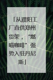 从濮阳工厂直供郑州货架，“燃喵咖啡”强势入驻丹尼斯