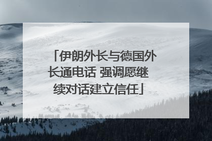 伊朗外长与德国外长通电话 强调愿继续对话建立信任