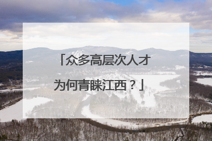 众多高层次人才为何青睐江西？