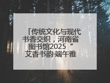 传统文化与现代书香交织，河南省图书馆2025“艾香书韵·端午雅集”举办