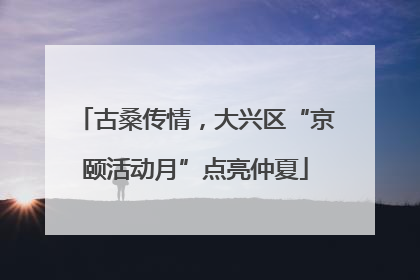 古桑传情，大兴区“京颐活动月”点亮仲夏