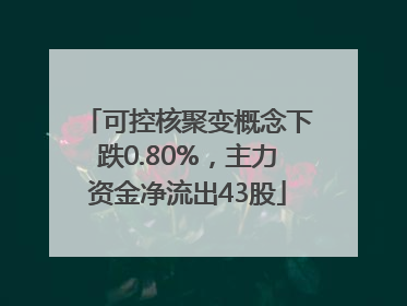 可控核聚变概念下跌0.80%，主力资金净流出43股